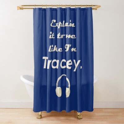 Explain It To Me Like I M Tracey Shower Curtain