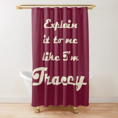Explain It To Me Like I M Tracey Light Text Shower Curtain